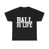 Ball Is Life T Shirt S 5Xl