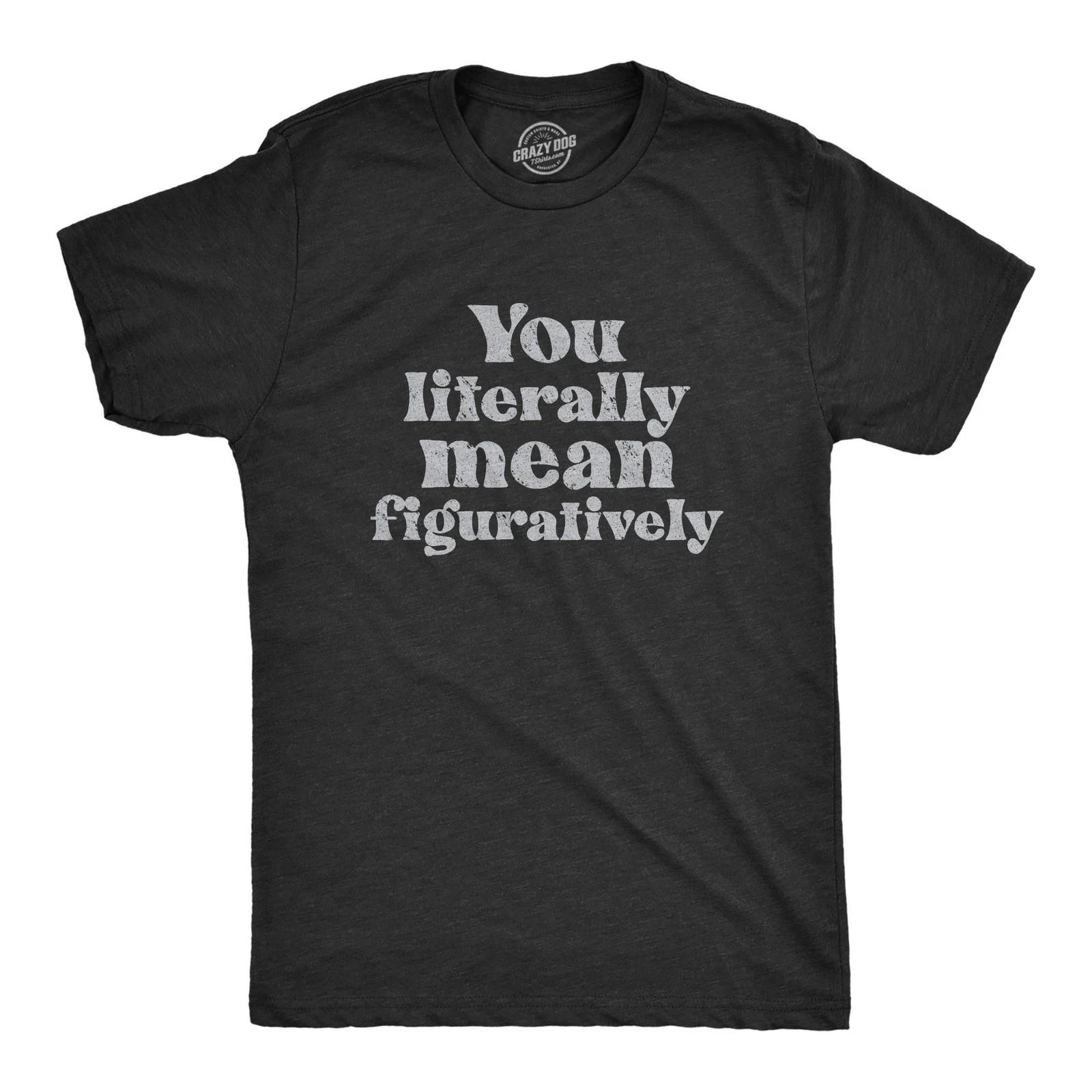 Mens You Literally Mean Figuratively T Shirt Funny Sarcastic Grammer Joke Tee XL