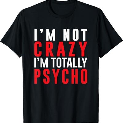 I'm Not Crazy I'm Totally Psycho Funny Meme Gift