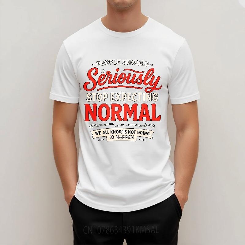 Daily Wear Summer Man tshirt People Should Seriously Stop Expecting Normal We All Know Is Not Going To Happen Short Sleeve