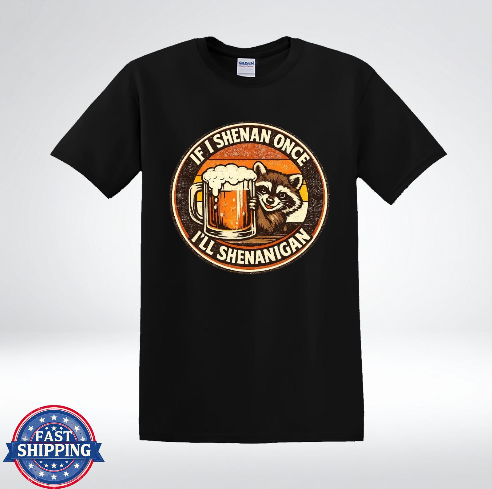 If Shenan Once Ill Shenanigan Raccoon Beer Funny Humor T-Shirt XXXXL