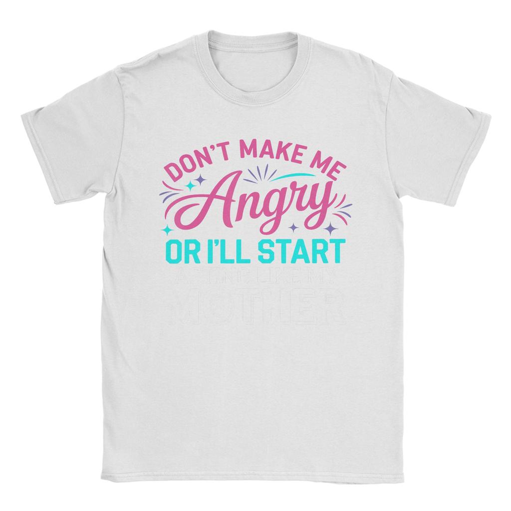Dont Make Me Angry Or Ill Act Like My Mother Vintage 100 Cotton Tee Shirt Short Sleeve  T Shirt Crew Neck Clothes Gift Idea