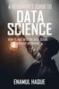 The A Beginner's Guide To DATA SCIENCE : How To Dive Into the Data Ocean Without Drowning Book