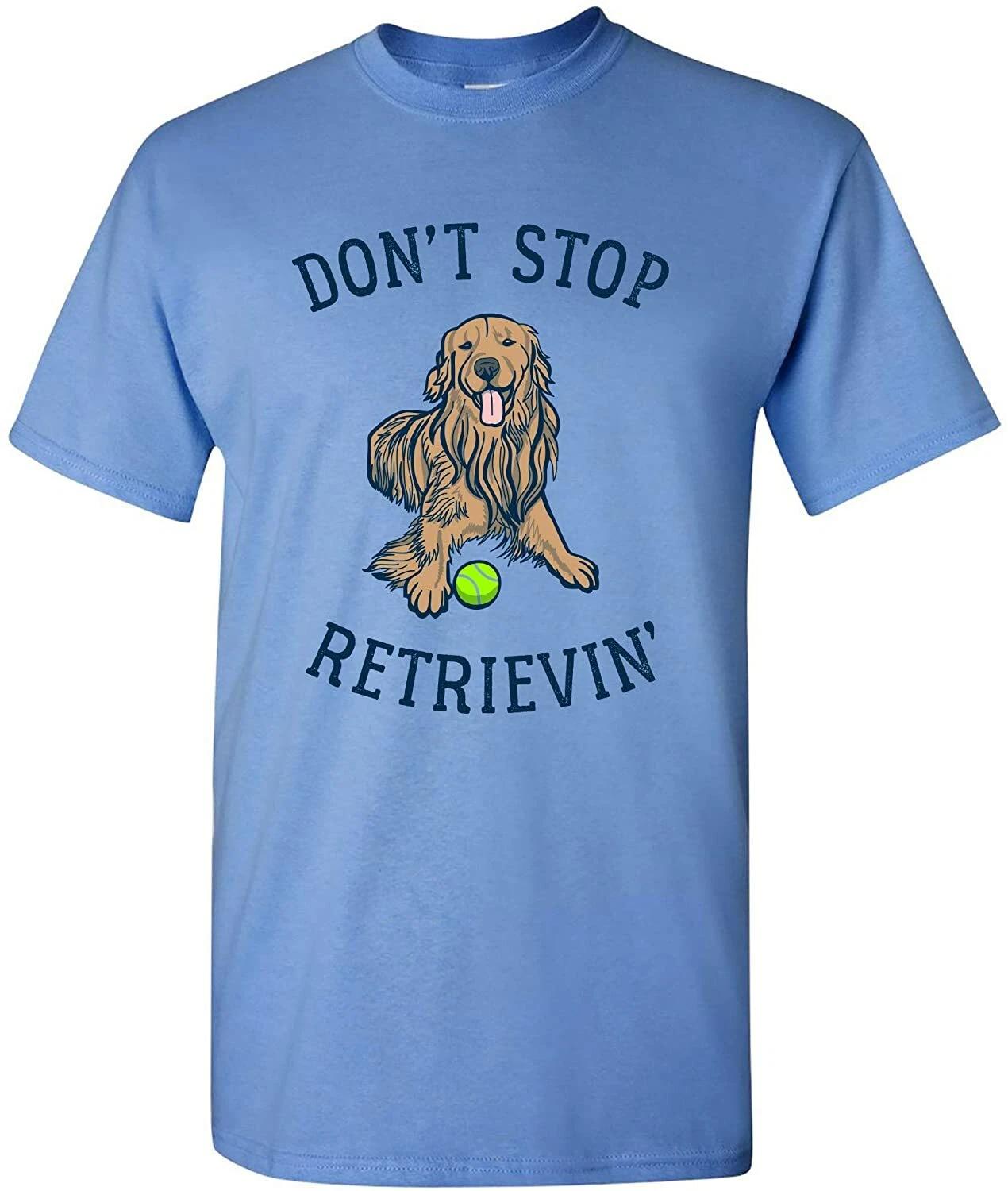 Don t Stop Retrievin - Funny Dog Animal Lover Cute Unisex Outdoors T Shirt 4XL