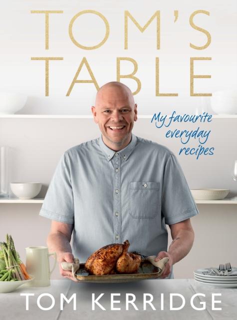 The Tom's Table : My Favourite Everyday Recipes Book