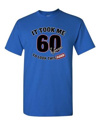 It Took Me 60 Years To Look This Good Funny Humor Novelty DT Adult T-Shirt Tee Unisex T-Shirt