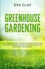 The Greenhouse Gardening How To Grow Amazingly Beautiful Greenhouse Plants To Die F by Eva Clay - Paperback Book