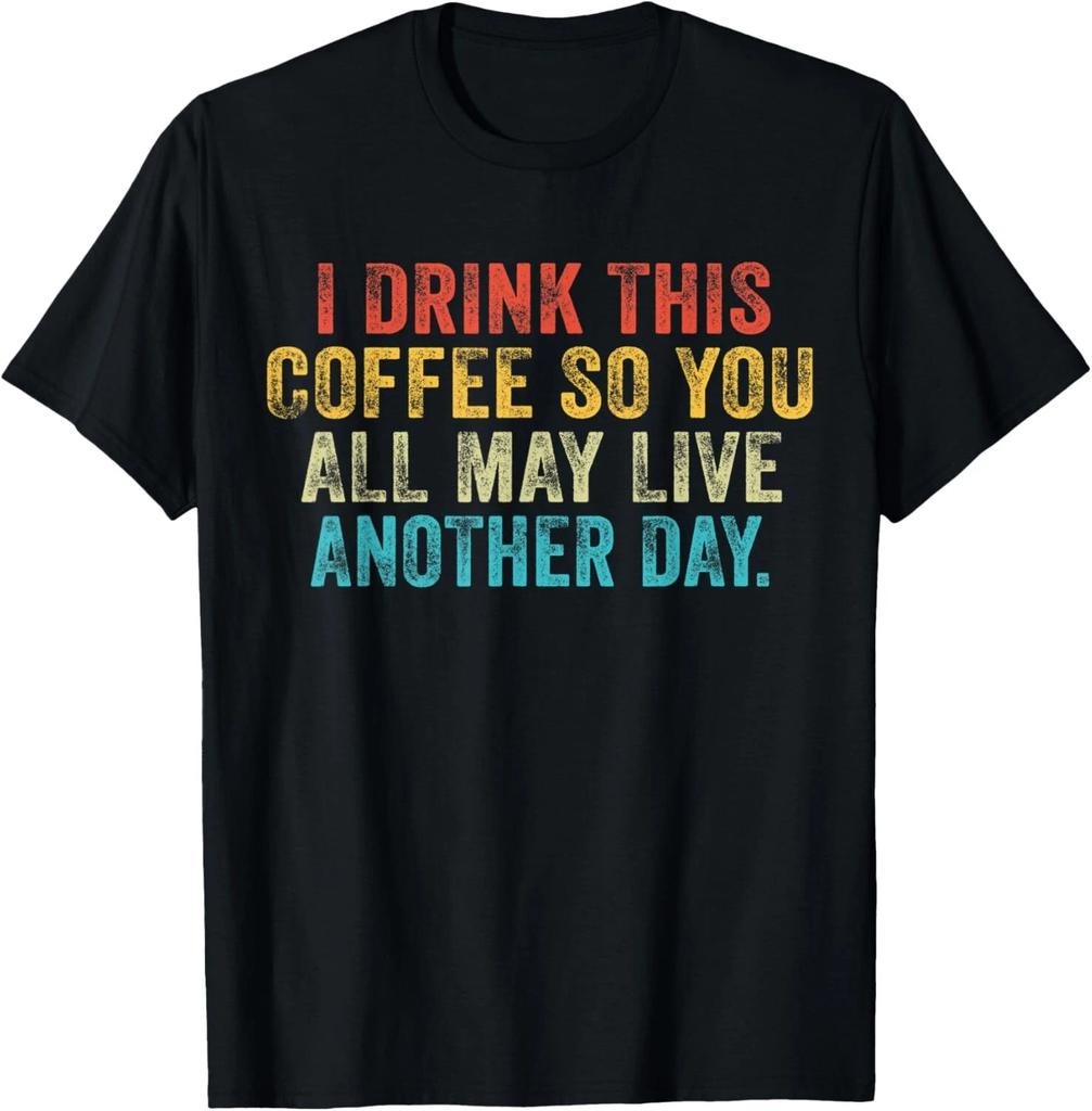 I Drink This Coffee So You All May Live Another Day Funny Gift Unisex T-Shirt