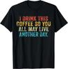 I Drink This Coffee So You All May Live Another Day Funny Gift Unisex T-Shirt