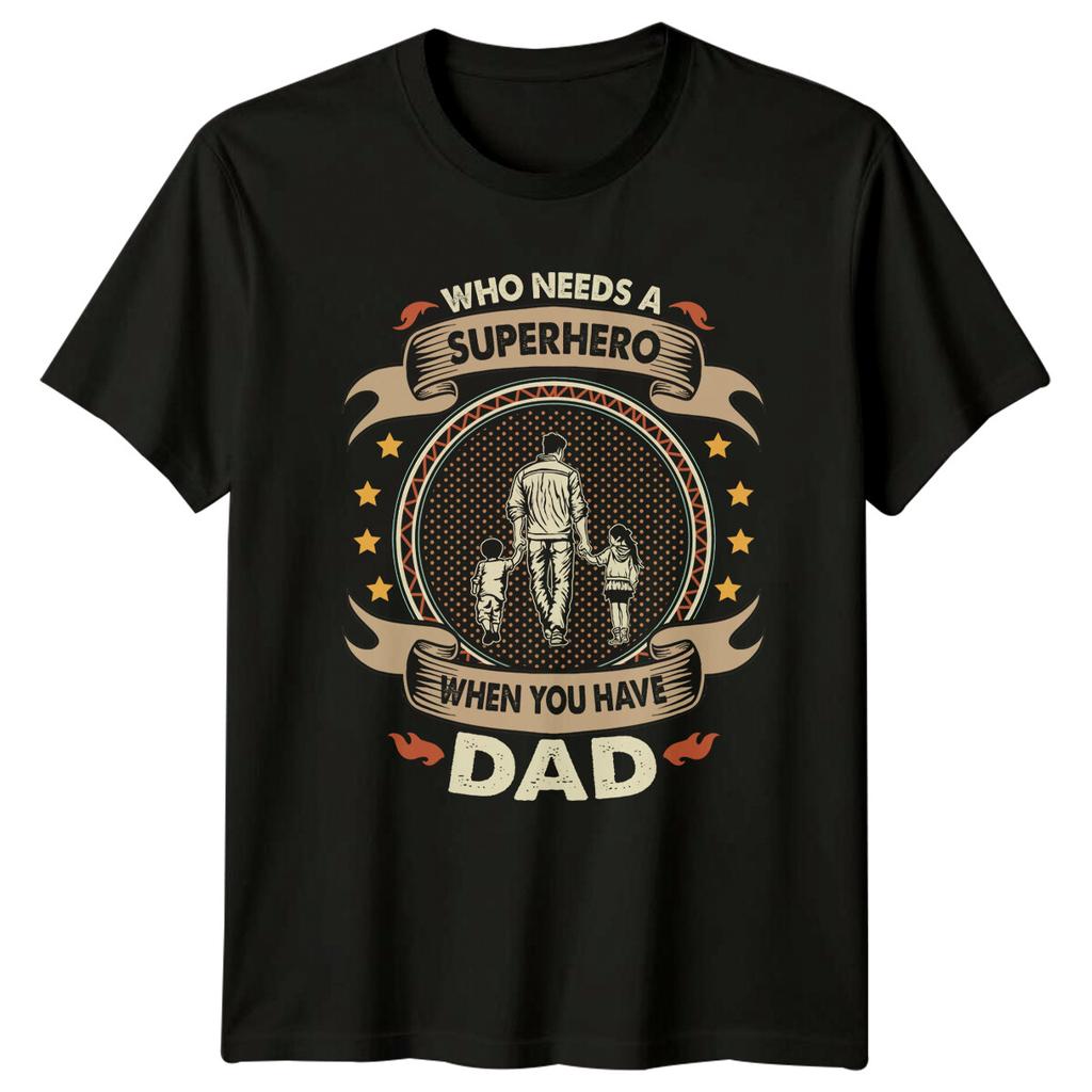 Who Needs A Superhero When You Have Dad TShirt Fathers Day