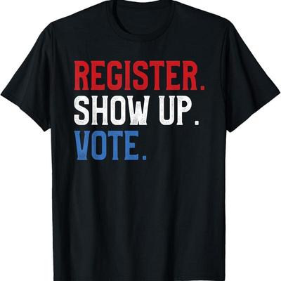Register Show Up Vote Election USA Voter Registration T Shirt
