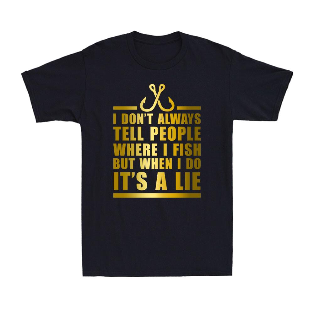 I Don t Always Tell People Where I Fish But When I Do It A Lie Men T-shirt S