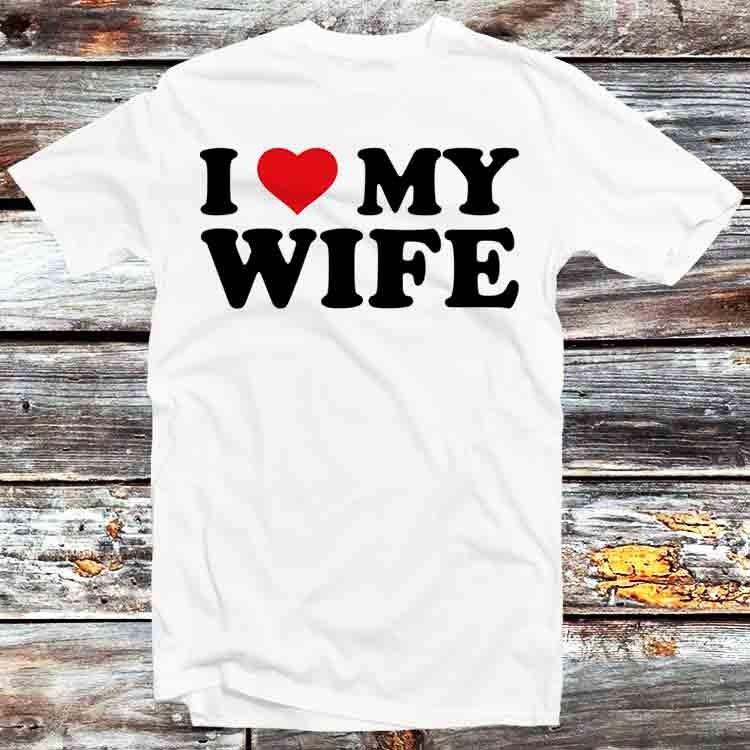 I Love My Wife Birthday Valentines Day Joke T Shirt B1427