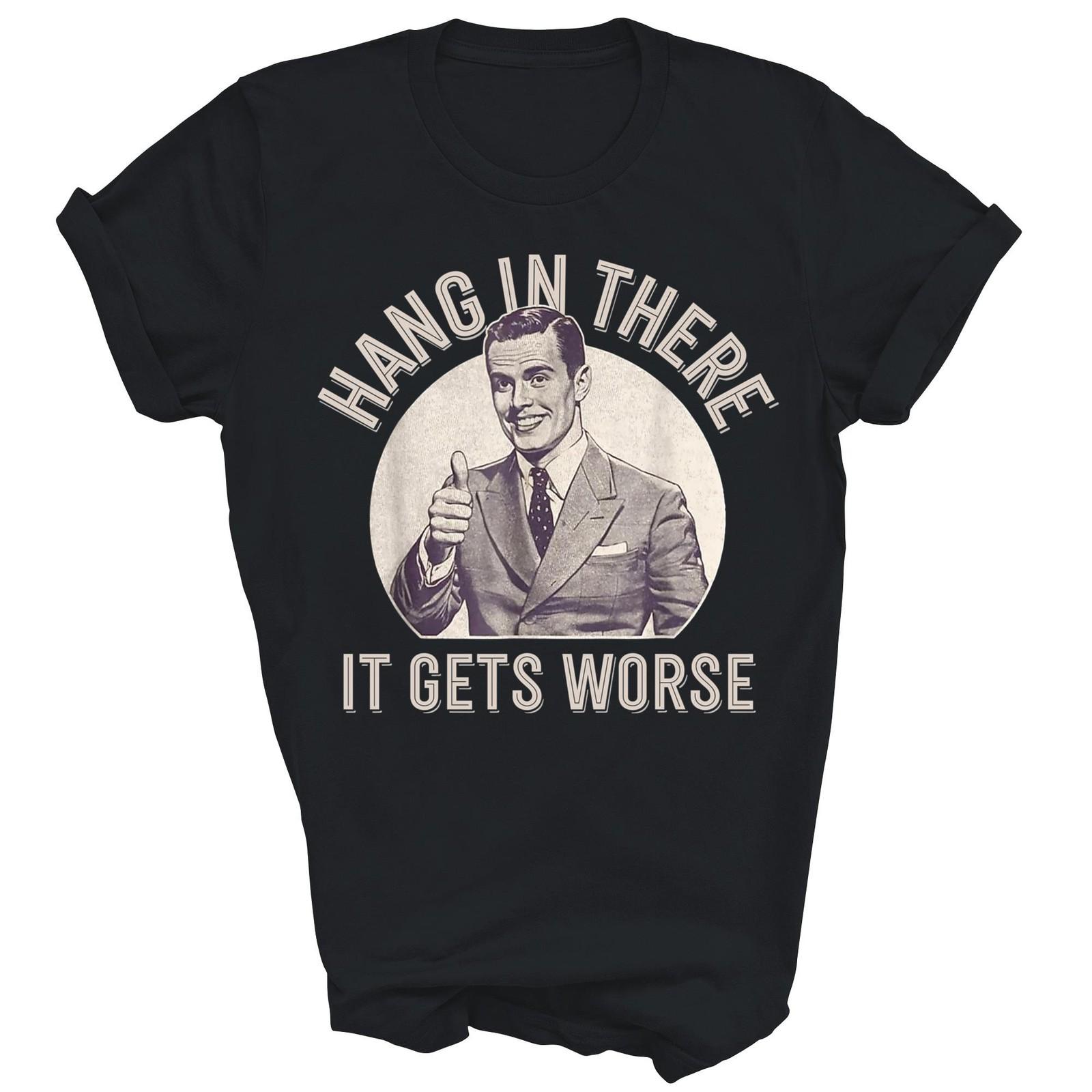 Hang In There It Gets Worse Sarcastic Humor Unisex Shirt Gift L