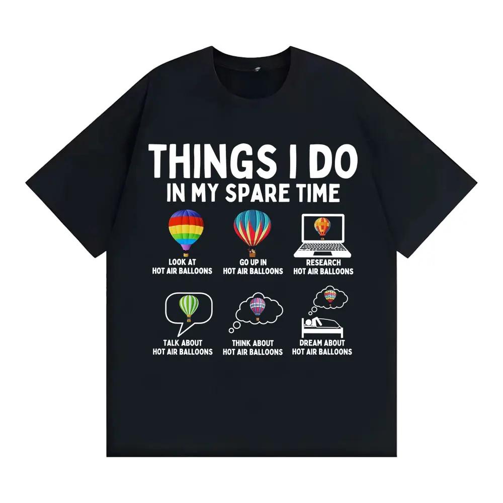 Funny Things I Do In My Spare Time Hot Air Balloon Tshirt Unisex Harajuku Trend Oversized T Shirt Men Casual 100 Cotton Tshirt