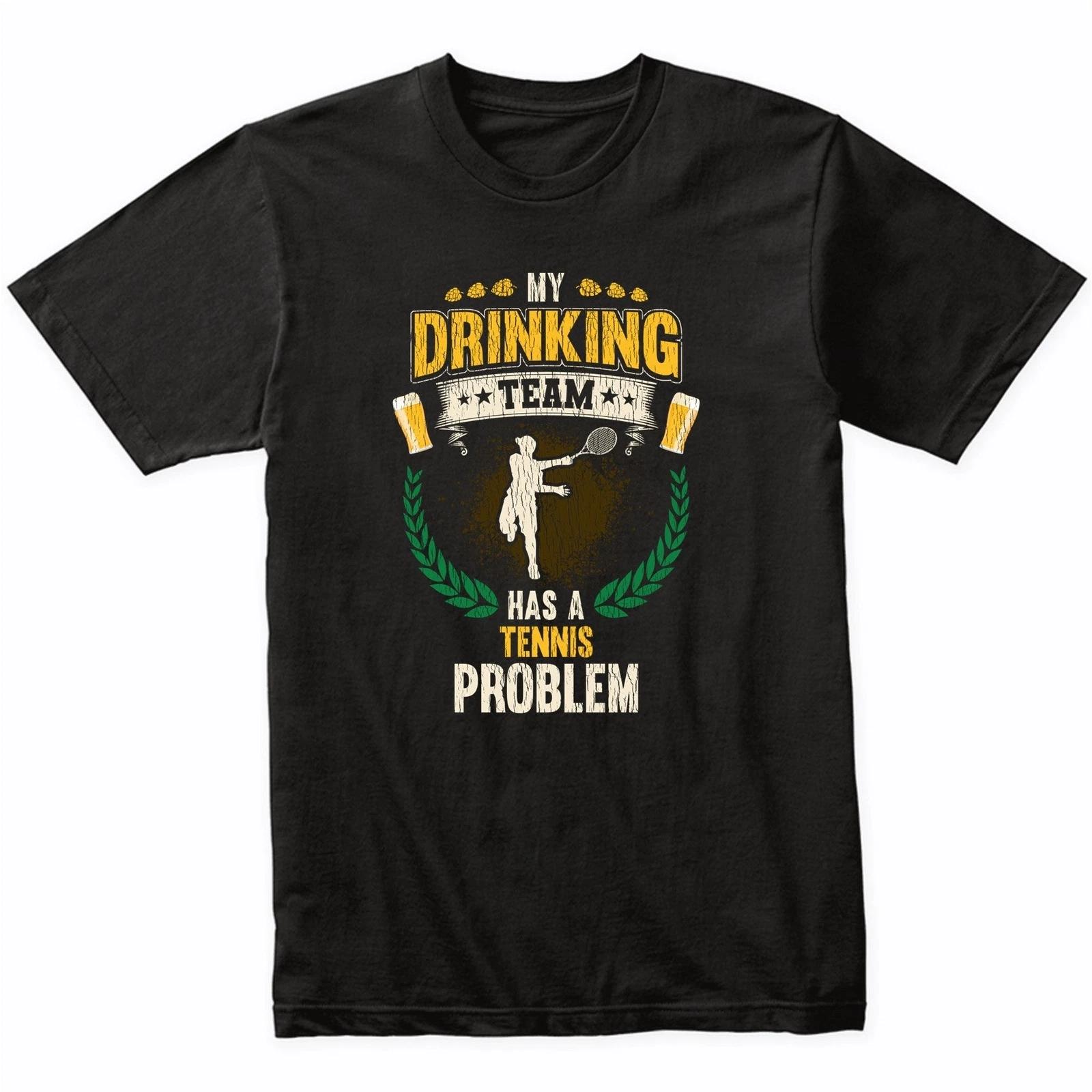My Drinking Team Has A Tennis Problem Funny Tennis T-Shirt M