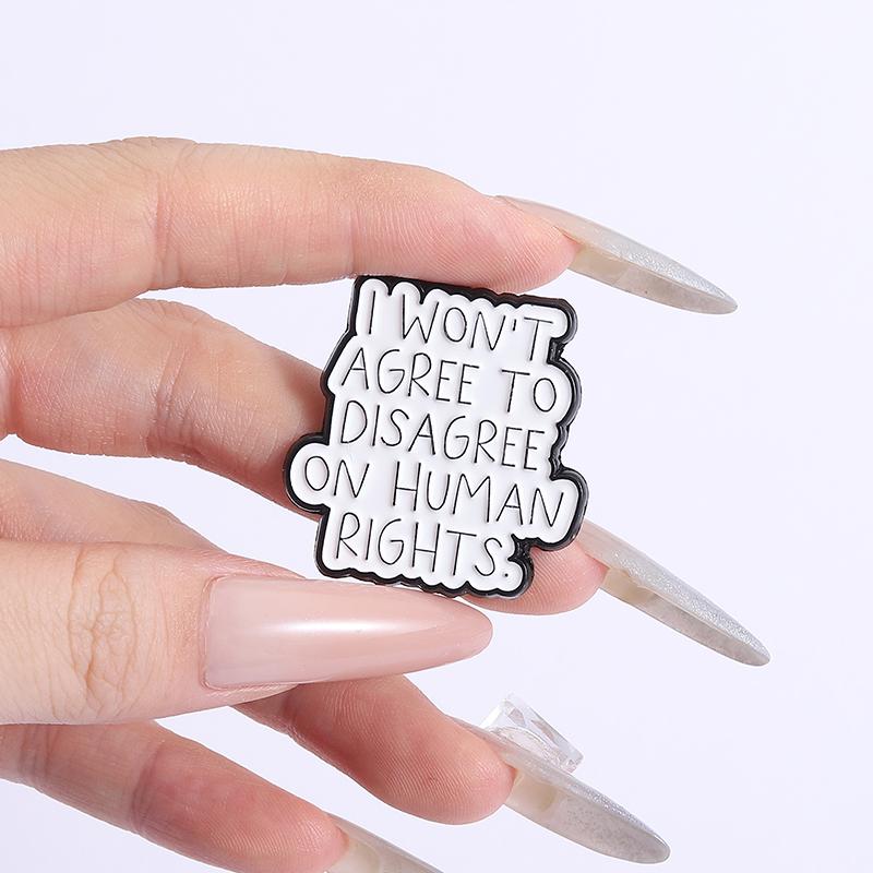 I WON'T AGREE TO DISAGREE ON HUMAN RIGHTS Enamel Pins Quotations Custom Brooches Lapel Badges Clothes Jewelry Gift for Friends