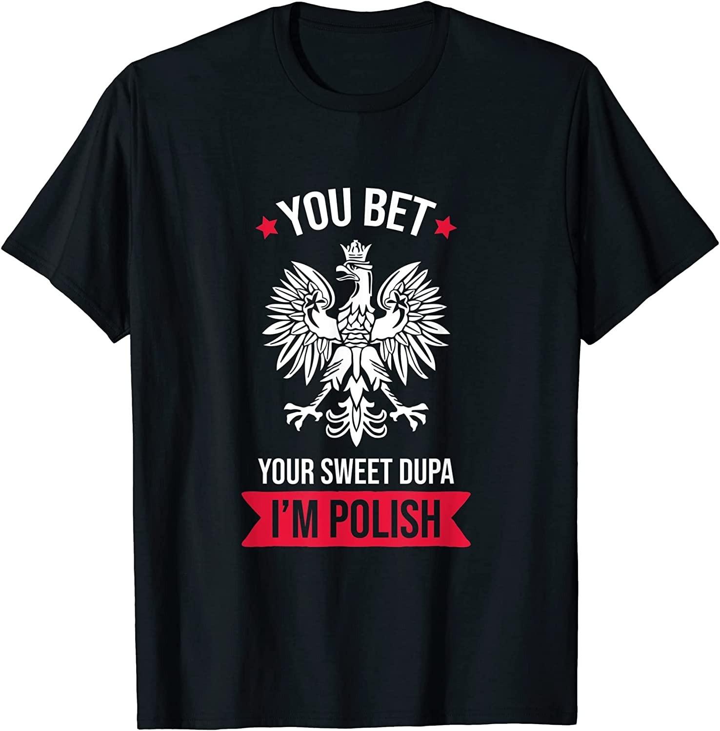 BEST! You Bet Your Sweet Dupa I m Polish Tee Size S-3XL M