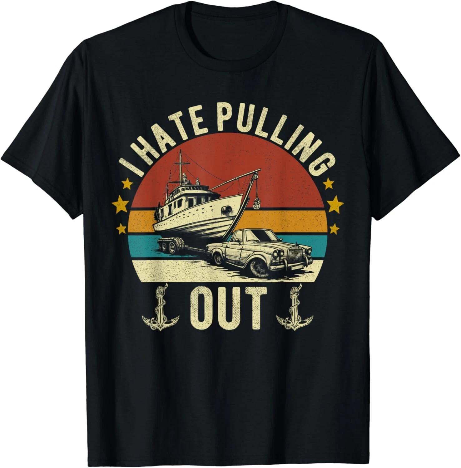 

I Hate Pulling Out Boating Shirts for Men Boat Captain Funny Gift Unisex T-Shirt 4XL