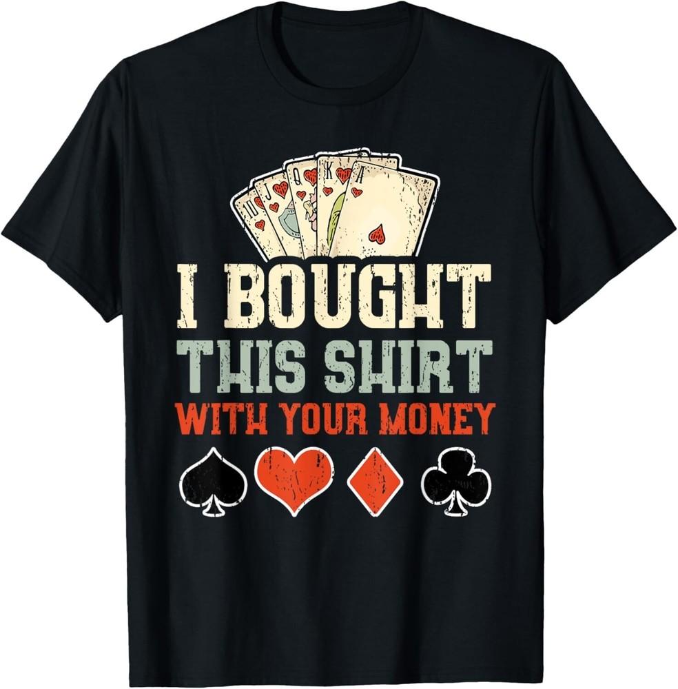 

I Bought This Shirt With Your Money - Funny Poker Gift Tee Gift Unisex T-Shirt M