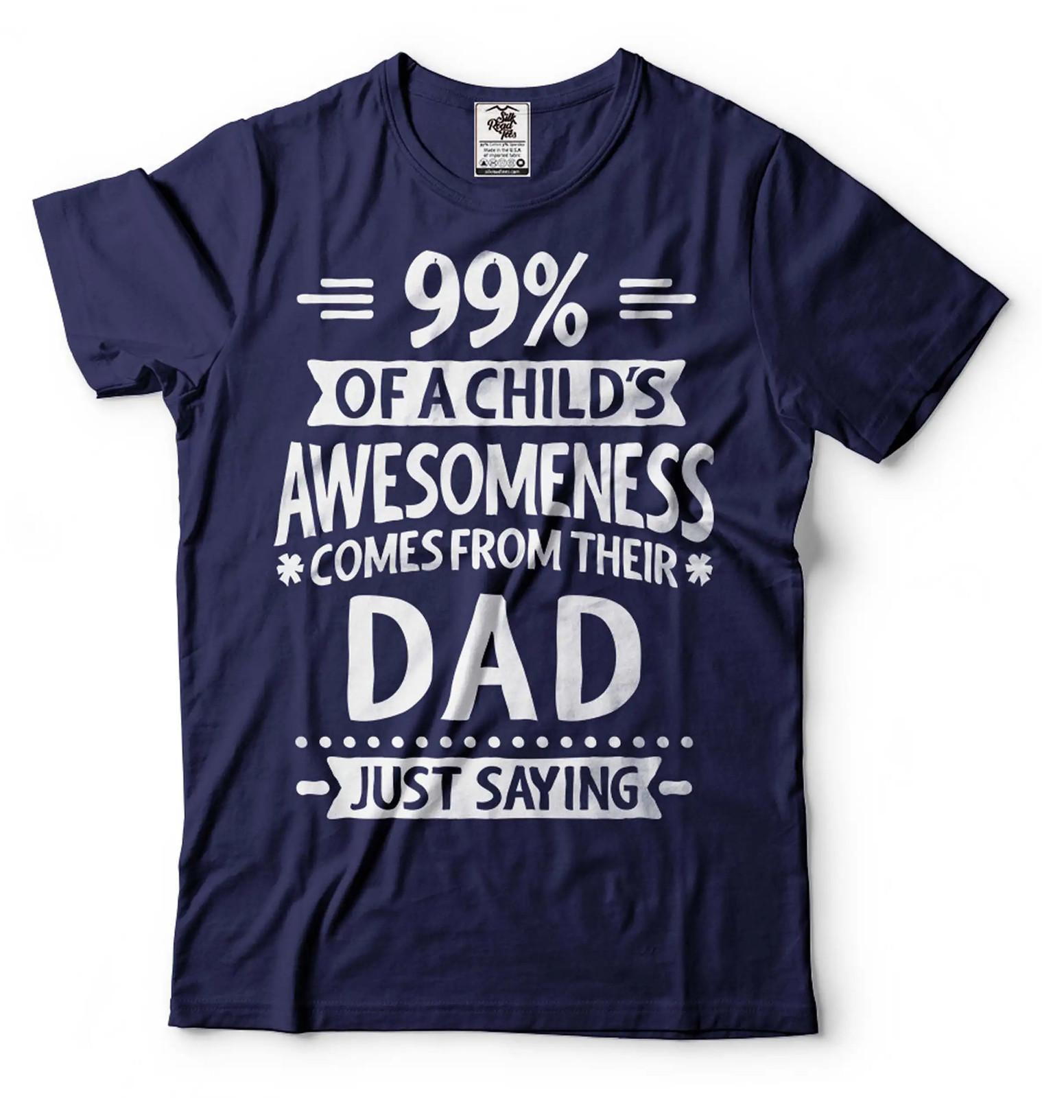 99% Of A Child s Awesomeness Comes From Their Dad Shirt Funny Dad Gift Shirt 2XL