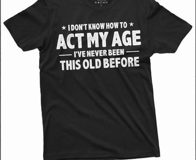 Mens Funny Birthday T-Shirt I Dont Act My Age Bday Gift Dad Grandpa Tee