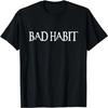 Bad Habit T-Shirts Men Women And Kids Styles T-Shirt