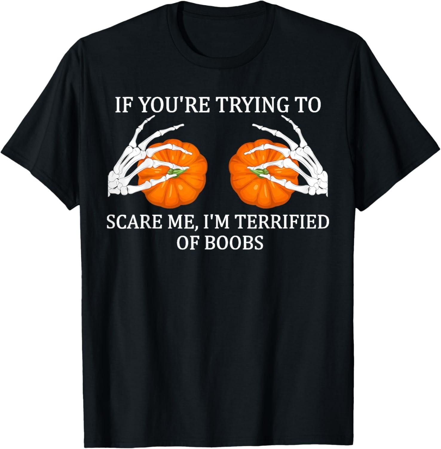 If You re Trying To Scare Me I m Terrified Of Boobs Adult  unisex T-Shirt Mens Womens Tees Top S