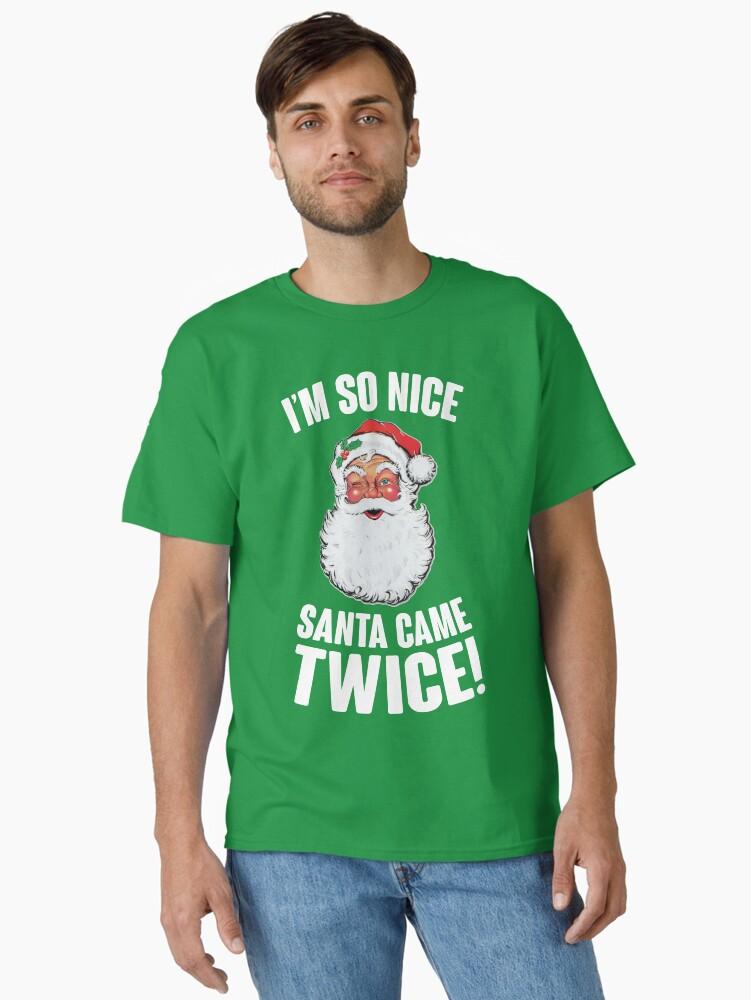 I'm So Nice Santa Came Twice! Classic T-Shirt