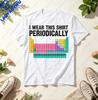 I Wear This Shirt Periodically Funny Periodic Table Chemistry Pun Graphic Printed TShirt Casual Fashion Unisex Unisex Clothing