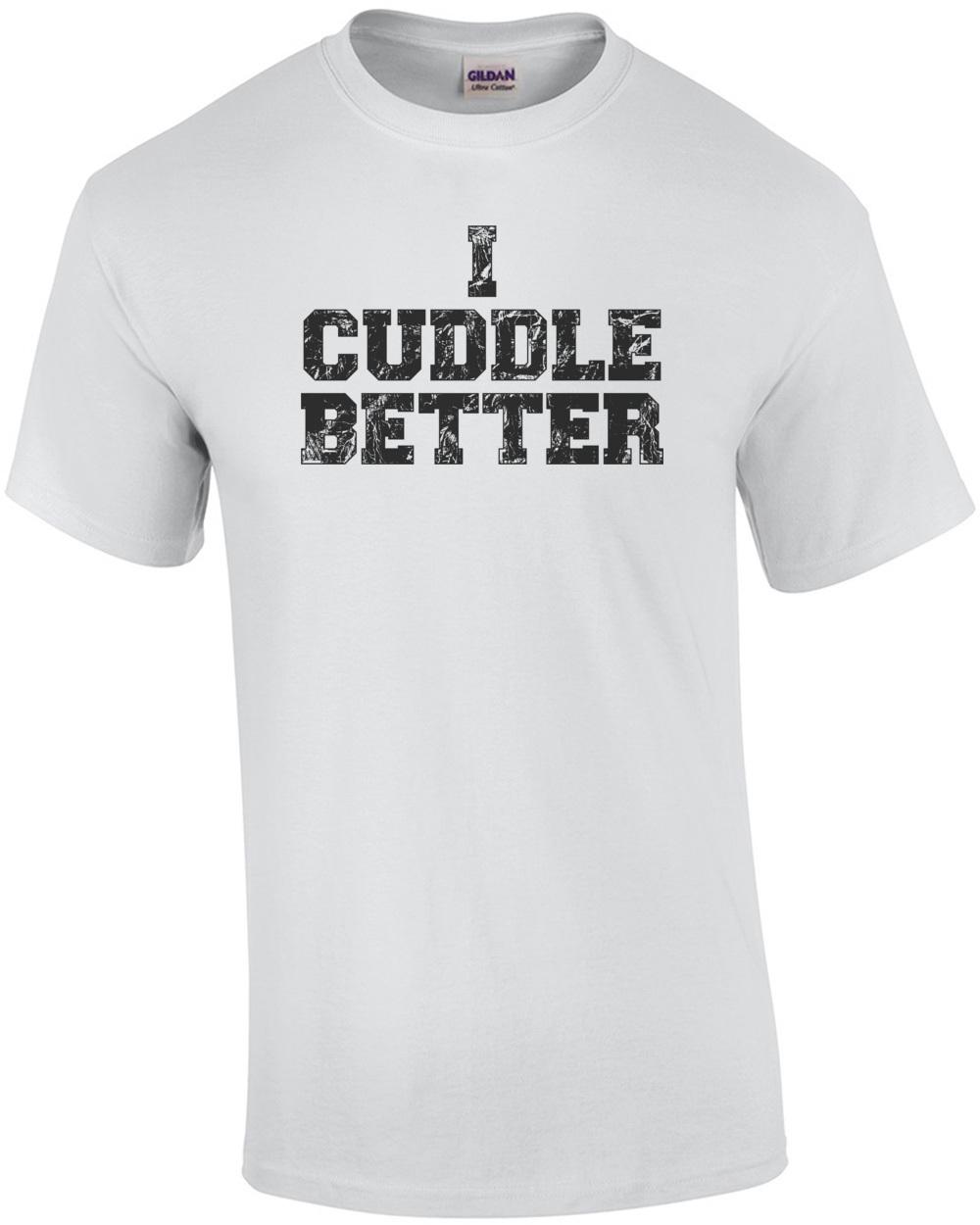 I Cuddle Better T-Shirt Unisex T-Shirt XXXL