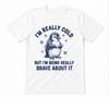 I'm Really Cold But I'm Being Really Brave About It Cozy Penguin White T-shirt