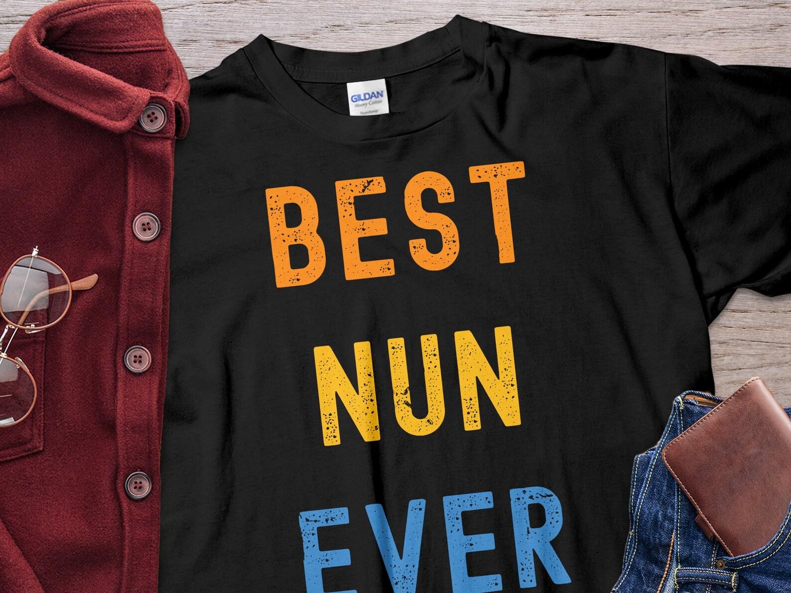 Best Nun Ever - Appreciation Gift For Nun Unholy Nun Unisex T-Shirt 4XL