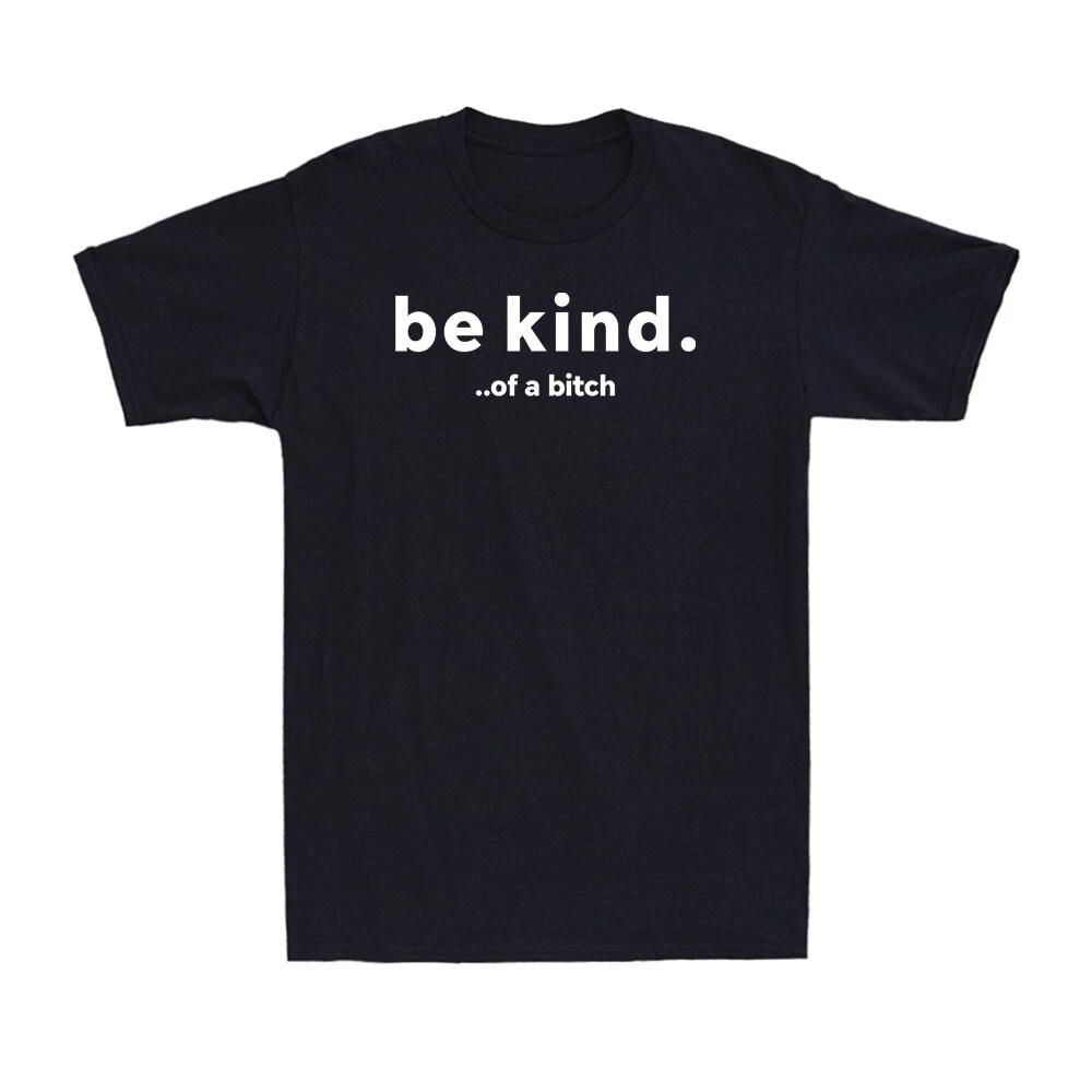 Be Kind Of A B!tch Funny Sarcastic Joke Pun-Loving Kindness Quote Unisex T-shirt L