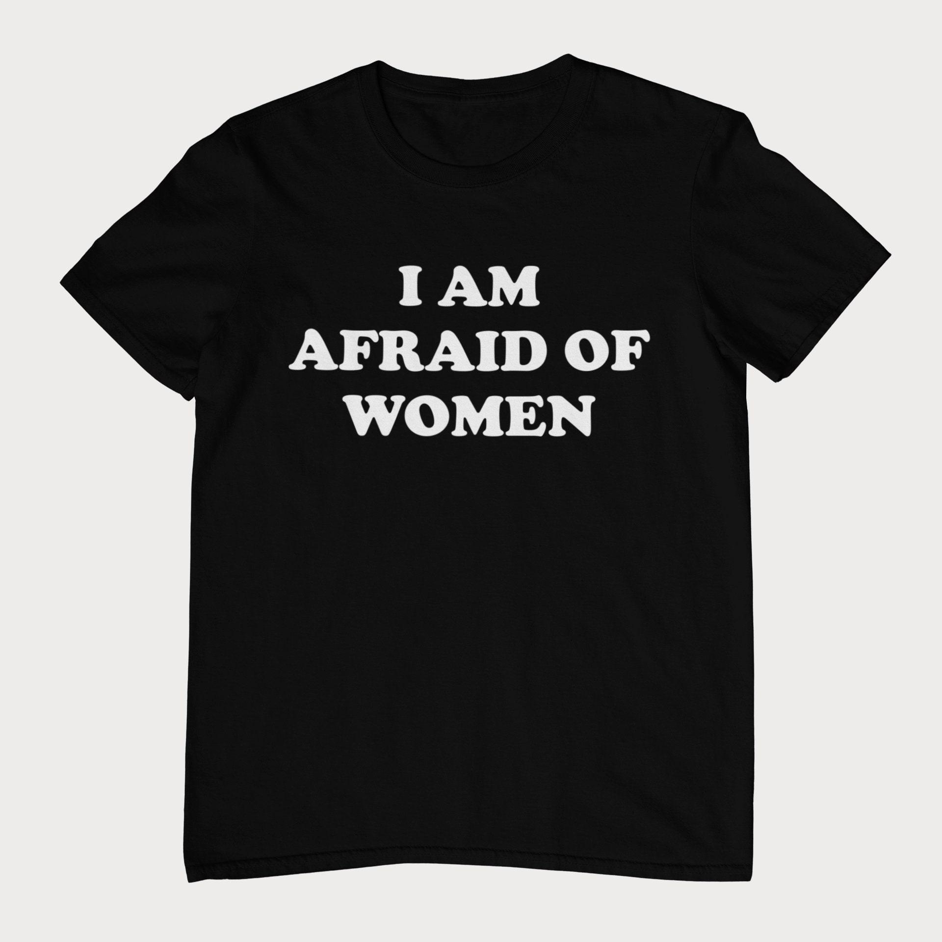 I Am Afraid of Women T Shirt Unisex Meme Shirt Cotton Tops S