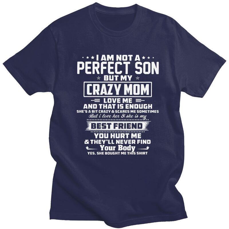 Men IM Not A Perfect Son But My Crazy Mom Loves Me T Shirts Summer Short Sleeve Pure Cotton Colthing Graphic Tees Shirt