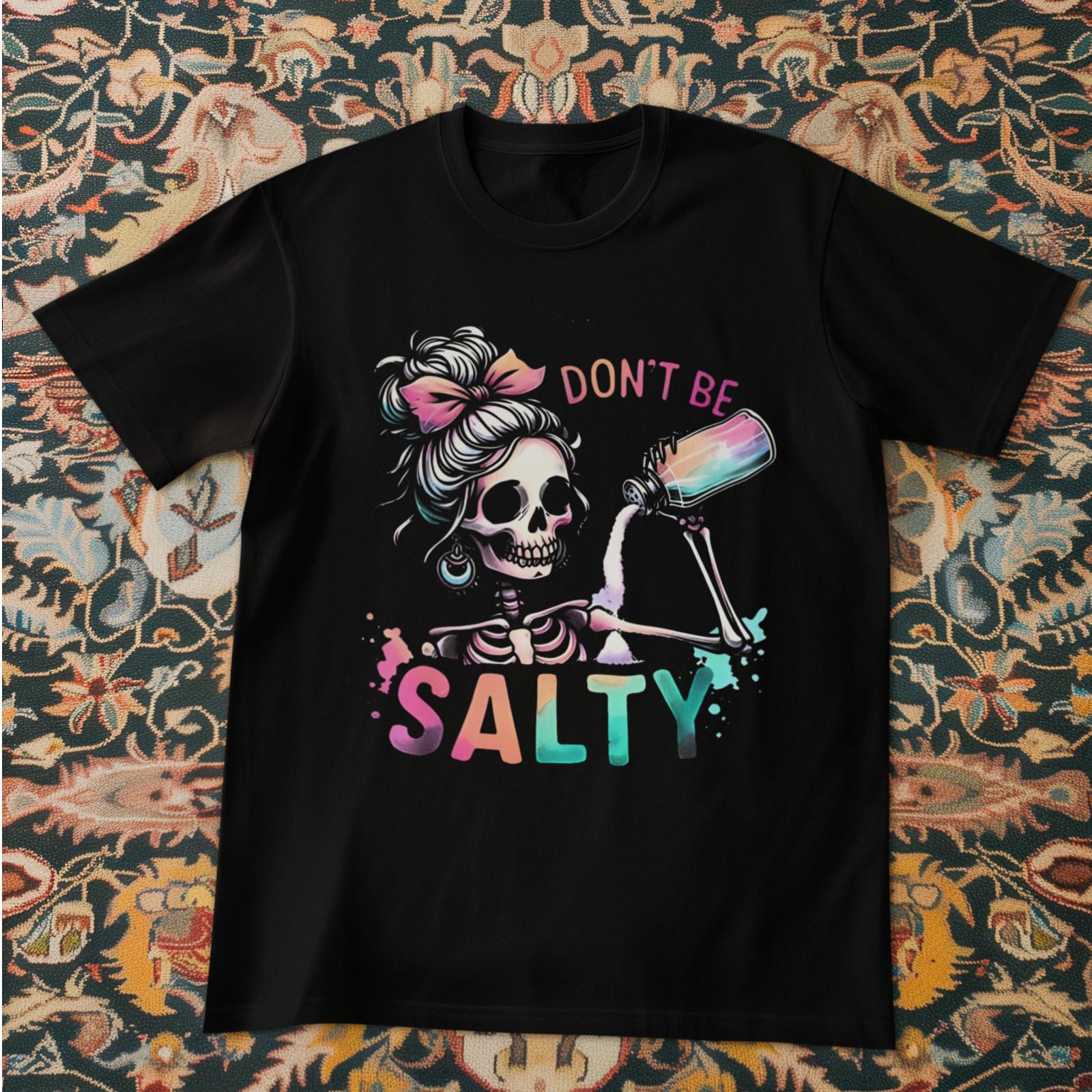 Don’t Be Salty Skeleton T Shirt Funny Sarcastic Humor Skull Unisex Tee 3XL