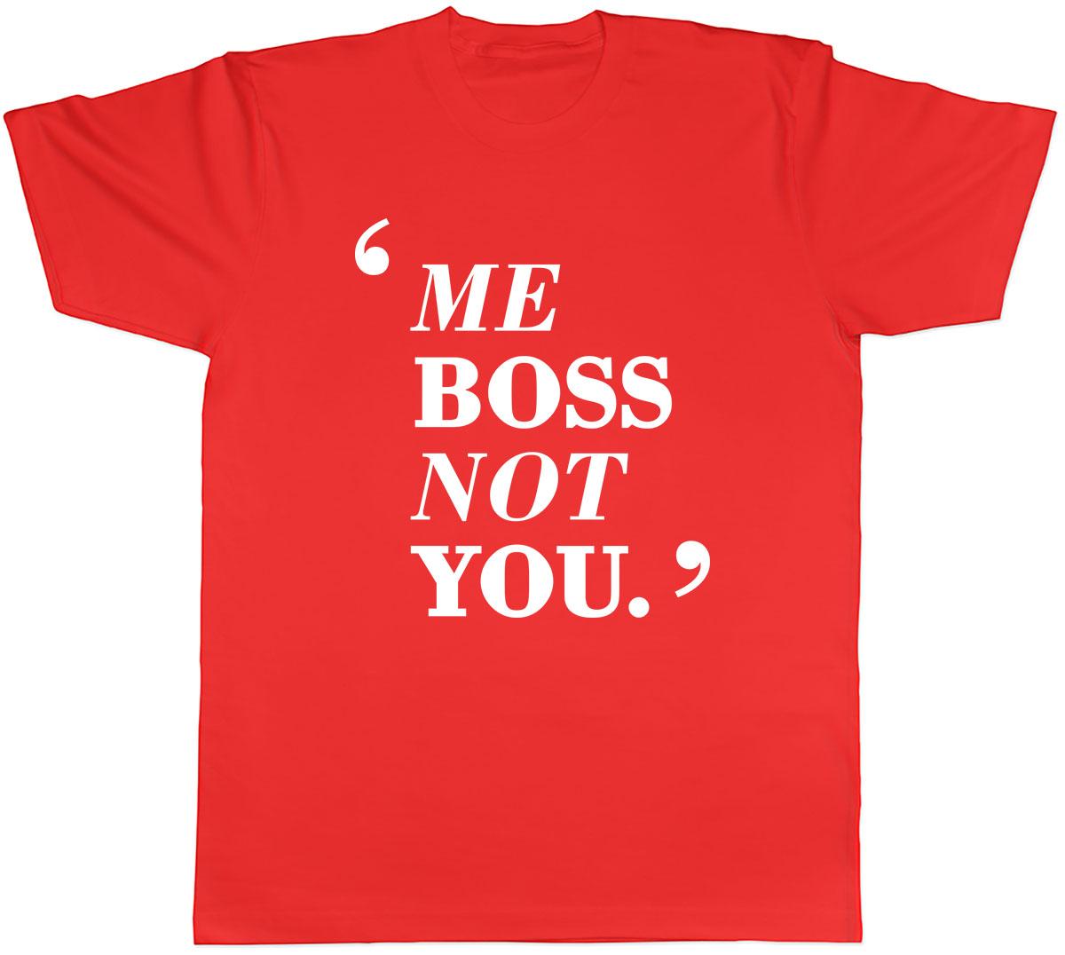 Me boss you not Unisexs Unisex TShirt Tee S
