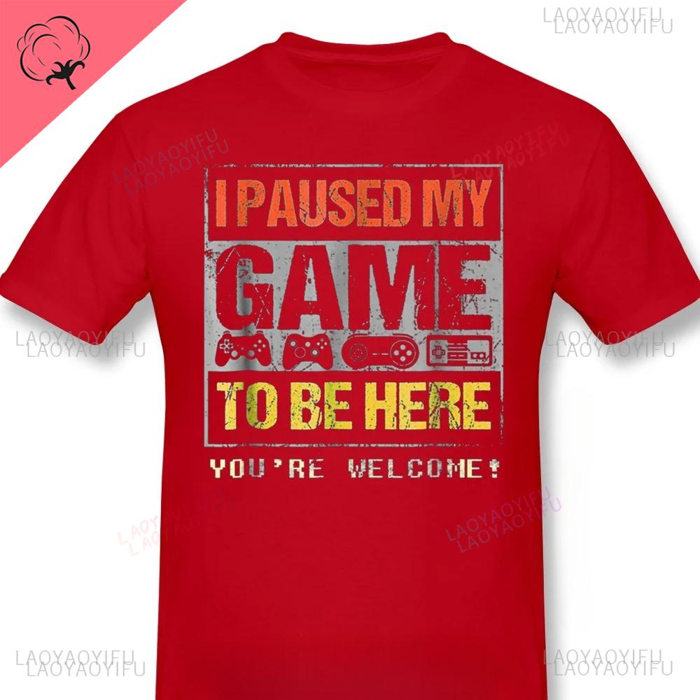 

Gamer Pure Oneck Men TShirt Paused My Game To Be Hear You Are Welcom Vintage Graphic Print Loose T Shirt Funny Game Time 4XL
