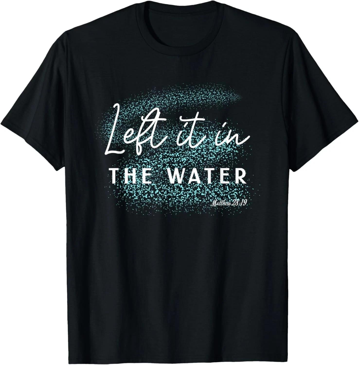Christian Baptism shirt, Left it in the Water Matthew-28:19 T-Shirt S разноцветный