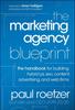 The The Marketing Agency Blueprint : The Handbook for Building Hybrid PR, SEO, Content, Advertising, and Web Firms Book