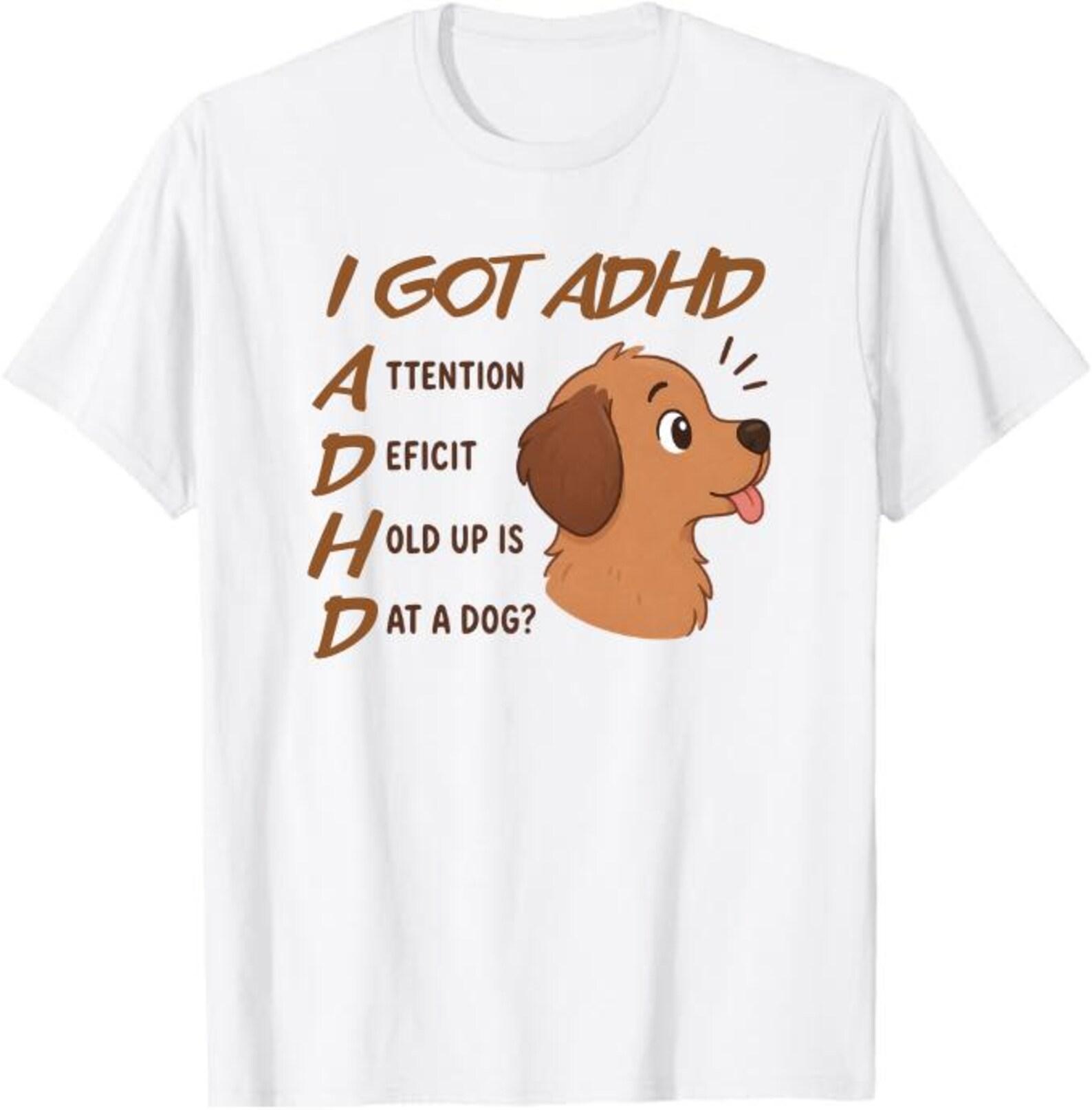 I Got ADHD Attention Deficit Hold Up Is That A Dog T-Shirt, Funny ADHD Dog Lover Gift, Cute Distracted Mind Graphic Tee S