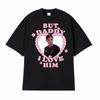 Funny Dr Frank Langdon But Daddy Ilove Him T Shirt Unisex Clothing Fashion Retro Tshirts High Quality Fashion Comfort Tshirt