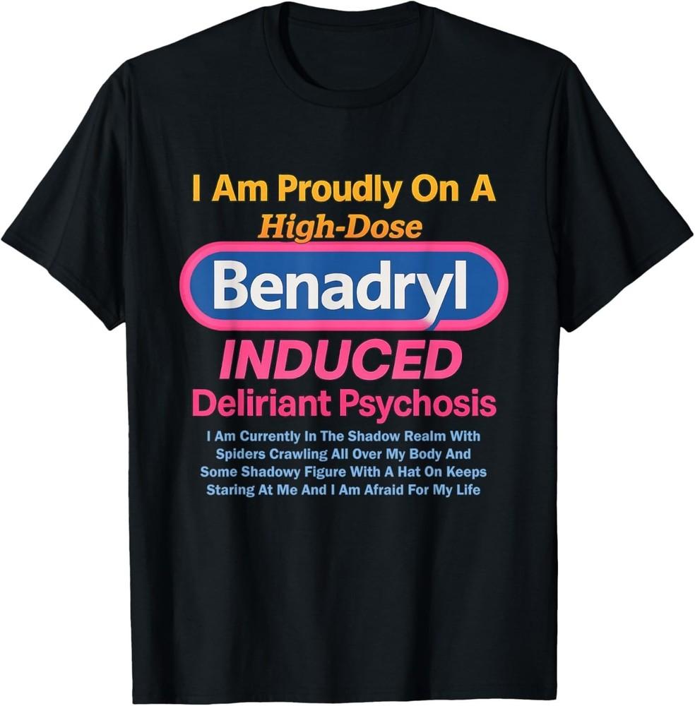 

Benadryl Induced Deliriant Psychosis T-Shirt 4XL