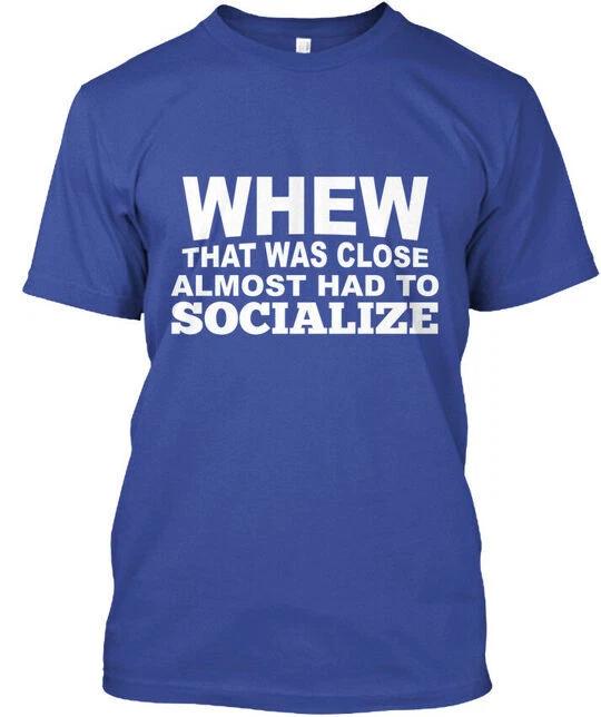 

Almost Had To Socialize When That Was Close T-Shirt Made in USA S-5XL S