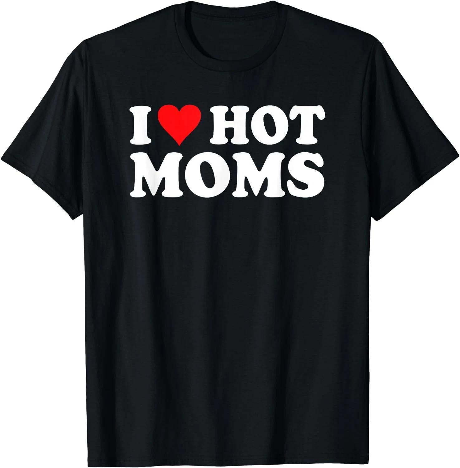 I Love Hot Moms Shirt I Heart Hot Moms Shirt Love Hot Moms Unisex T-Shirt S