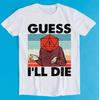 Guess I'll Die D&D Dice DnD D20 Gaming Rpg D And D Best Gift 80s Retro 90s Cool Gift Tee T-Shirt K545
