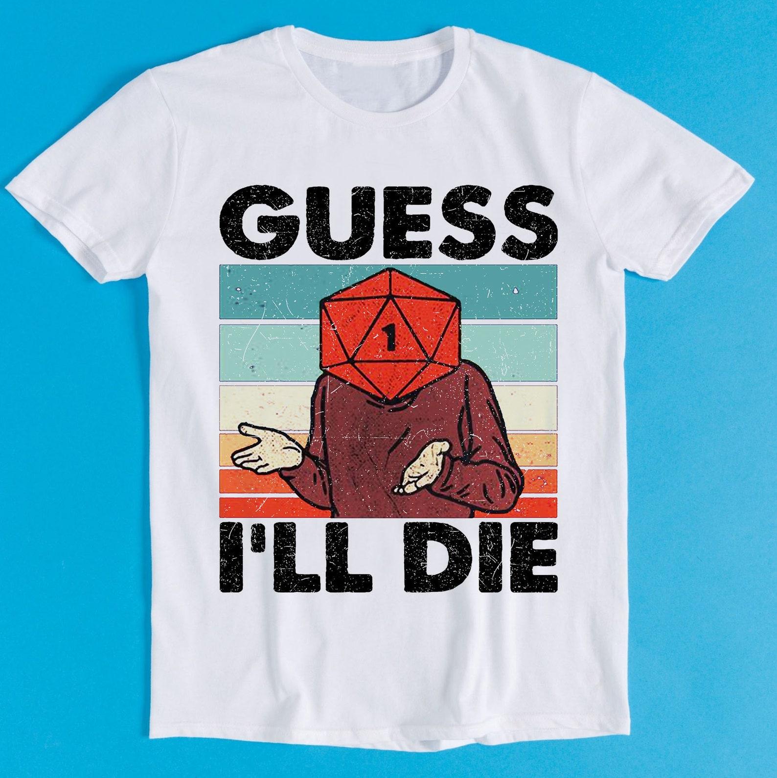 Guess I ll Die D&D Dice DnD D20 Gaming Rpg D And D Best Gift 80s Retro 90s Cool Gift Tee T-Shirt K545 L