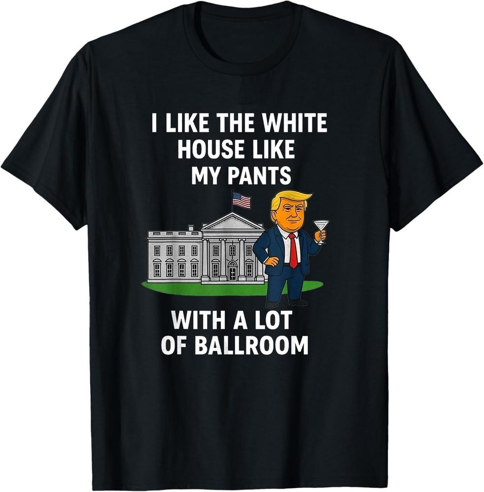 I Like The White House Like My Pants with A Lot of Ballroom Unisex Unisex T-Shirt XXL