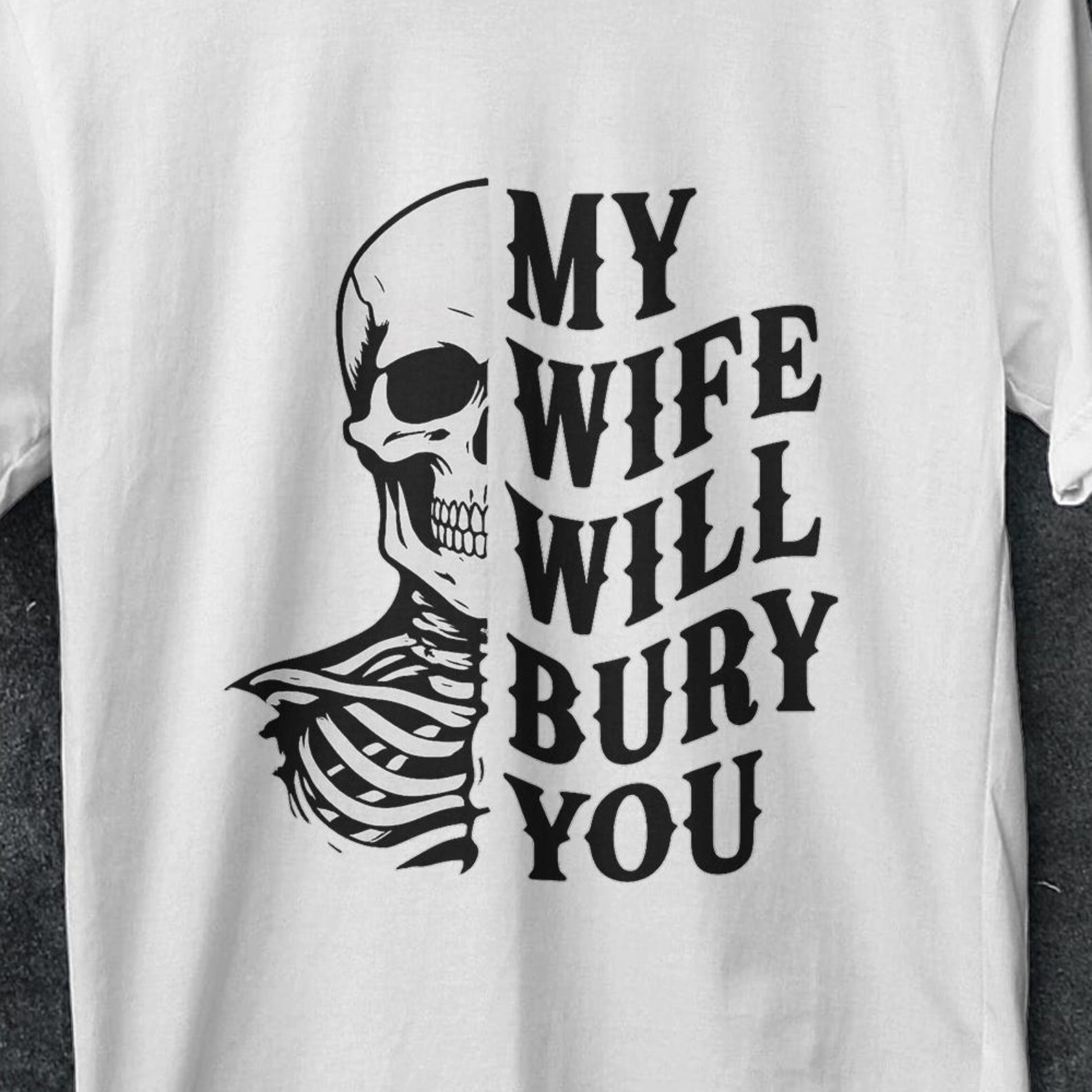 My Wife Will Bury you, Funny Husband Gift, y2k, Funny Husband shirt, My Wife Will Bury You TShirt, I love my wife shirt, Funny gifts for him M
